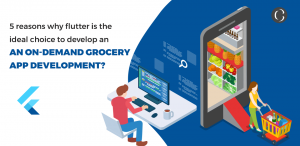 5 reasons why flutter is the ideal choice to develop an On-Demand Grocery App Development