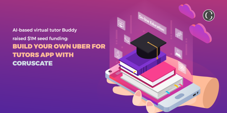 AI-based virtual tutor Buddy raised $1M seed funding: Build your own uber for tutors app with Coruscate